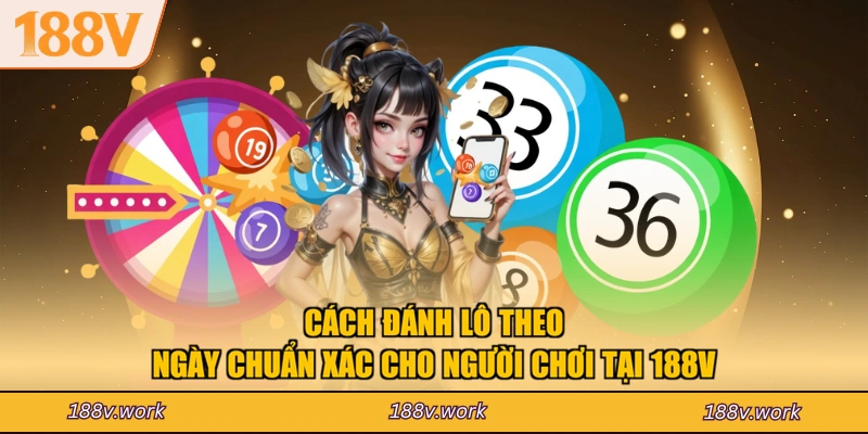 Cách Đánh Lô Theo Ngày Chuẩn Xác Cho Người Chơi Tại 188V