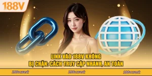 Link Vào 188V Không Bị Chặn: Cách Truy Cập Nhanh, An Toàn