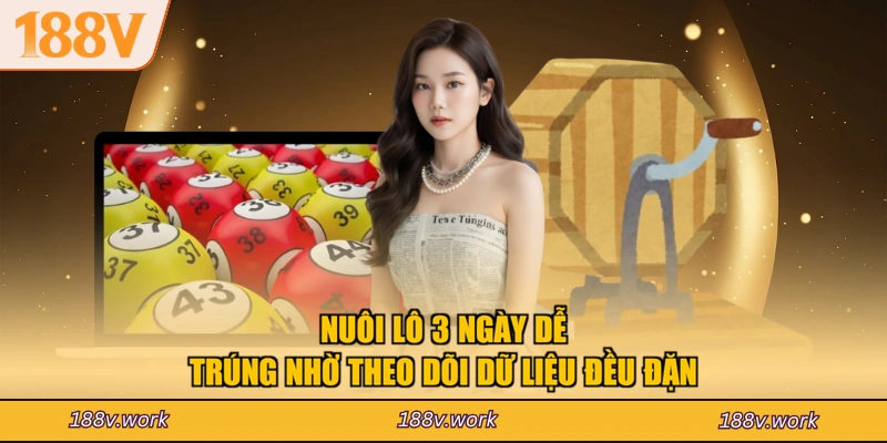 Nuôi lô 3 ngày dễ trúng nhờ theo dõi dữ liệu đều đặn