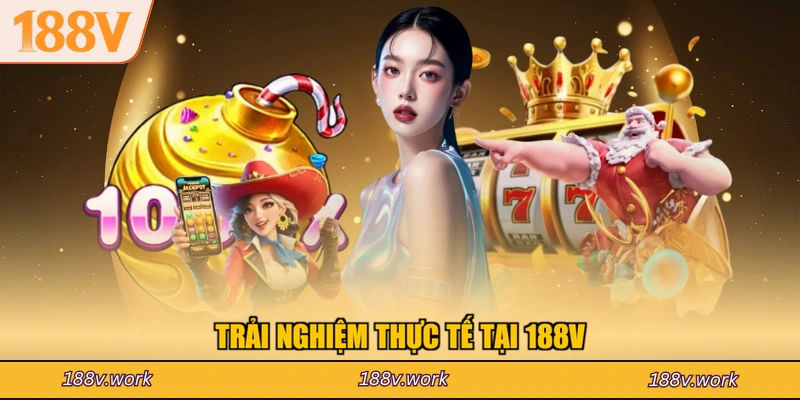 Trải nghiệm thực tế tại 188V